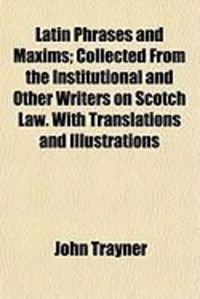Produktbild: Latin Phrases and Maxims; Collected from the Institutional and Other Writers on Scotch Law. with Translations and Illustrations