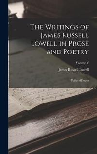 Produktbild: The Writings of James Russell Lowell in Prose and Poetry: Political Essays; Volume V