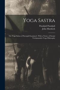 Produktbild: Yoga Sastra: The Yoga Sutras of Patenjali Examined: With a Notice of Swami Vivekananda's Yoga Philosophy