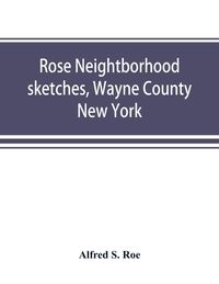 Produktbild: Rose neightborhood sketches, Wayne County, New York; with glimpses of the adjacent towns
