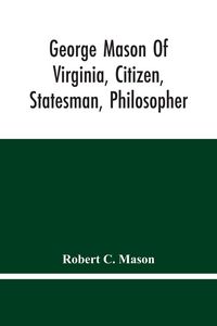 Produktbild: George Mason Of Virginia, Citizen, Statesman, Philosopher