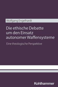Produktbild: Die ethische Debatte um den Einsatz autonomer Waffensysteme