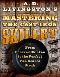 Produktbild: A. D. Livingston's Mastering the Cast-Iron Skillet