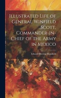 Produktbild: Illustrated Life of General Winfield Scott, Commander-in-Chief of the Army in Mexico