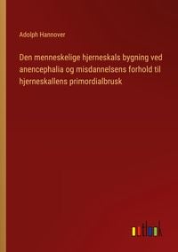 Produktbild: Den menneskelige hjerneskals bygning ved anencephalia og misdannelsens forhold til hjerneskallens primordialbrusk
