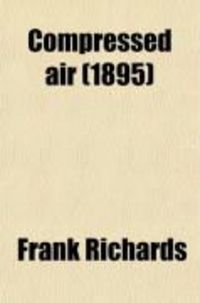 Produktbild: Compressed Air; Practical Information Upon Air-Compression and the Transmission and Application of Compressed Air