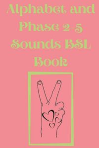 Produktbild: Alphabet and Phase 2-5 Sounds BSL Book.Also Contains a Page with the Alphabet and Signs for Each Letter.