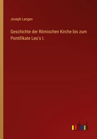 Produktbild: Geschichte der R&ouml;mischen Kirche bis zum Pontifikate Leo's I.