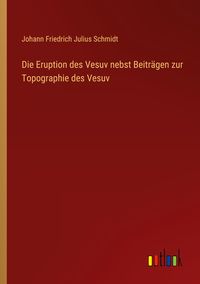 Produktbild: Die Eruption des Vesuv nebst Beitr&auml;gen zur Topographie des Vesuv