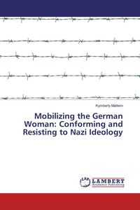 Produktbild: Mobilizing the German Woman: Conforming and Resisting to Nazi Ideology
