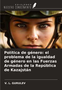 Produktbild: Pol&iacute;tica de g&eacute;nero: el problema de la igualdad de g&eacute;nero en las Fuerzas Armadas de la Rep&uacute;blica de Kazajst&aacute;n