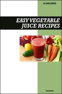 Produktbild: Easy Vegetable Juice Recipe Book: Fresh Detox & Nutrient-Rich Recipes for Energy, Immunity, and Healthy Living