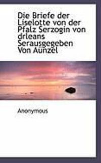 Bild vom Artikel Die Briefe Der Liselotte Von Der Pfalz Serzogin Von Drleans Serausgegeben Von a Nzel vom Autor Anonymous