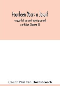 Produktbild: Fourteen years a Jesuit; a record of personal experience and a criticism (Volume II)