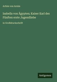 Produktbild: Isabella von &Auml;gypten; Kaiser Karl des F&uuml;nften erste Jugendliebe