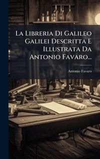 Produktbild: La Libreria Di Galileo Galilei Descritta E Illustrata Da Antonio Favaro...