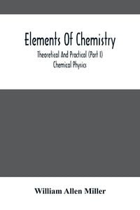 Produktbild: Elements Of Chemistry; Theoretical And Practical (Part I) Chemical Physics