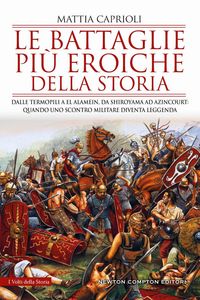 Produktbild: Le battaglie più eroiche della storia. Dalle Termopili a El Alamein, da Shiroyama ad Azincourt: quando uno scontro militare diventa leggenda