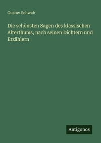 Produktbild: Die sch&ouml;nsten Sagen des klassischen Alterthums, nach seinen Dichtern und Erz&auml;hlern