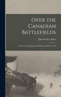 Produktbild: Over the Canadian Battlefields: Notes of a Little Journey in France in March, 1919