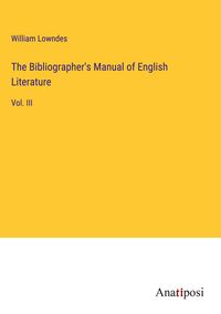Produktbild: The Bibliographer's Manual of English Literature