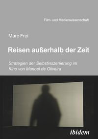 Produktbild: Reisen au&szlig;erhalb der Zeit: Strategien der Selbstinszenierung im Kino von Manoel de Oliveiraen au&szlig;erhalb der Zeit