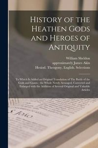 Produktbild: History of the Heathen Gods and Heroes of Antiquity: to Which is Added an Original Translation of The Battle of the Gods and Giants: the Whole Newly A