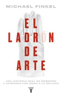 Produktbild: El Ladr&oacute;n de Arte: Una Historia Real de Obsesi&oacute;n Y Cr&iacute;menes Por Amor a la Belleza / The Art Thief, a True Story of Love, Crime, and a Dangerous Obsession
