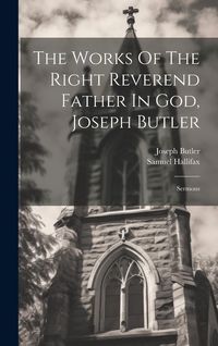 Produktbild: The Works Of The Right Reverend Father In God, Joseph Butler: Sermons