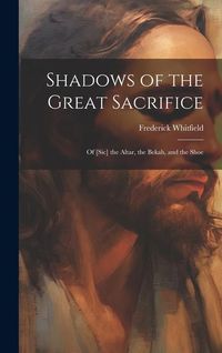 Produktbild: Shadows of the Great Sacrifice: Of [Sic] the Altar, the Bekah, and the Shoe