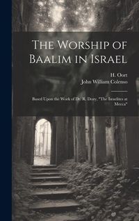 Produktbild: The Worship of Baalim in Israel: Based Upon the Work of Dr. R. Dozy, "The Israelites at Mecca"