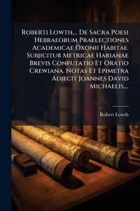 Produktbild: Roberti Lowth, ... De Sacra Poesi Hebraeorum Praelectiones Academicae Oxonii Habitae. Subjicitur Metricae Harianae Brevis Confutatio Et Oratio Crewian