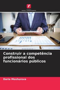 Produktbild: Construir a compet&ecirc;ncia profissional dos funcion&aacute;rios p&uacute;blicos