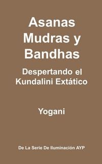 Produktbild: Asanas, Mudras y Bandhas - Despertando el Kundalini Ext&aacute;tico (La Serie de Iluminaci&oacute;n AYP, #4)