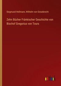 Produktbild: Zehn B&uuml;cher Fr&auml;nkischer Geschichte von Bischof Gregorius von Tours