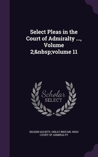 Produktbild: Select Pleas in the Court of Admiralty ..., Volume 2; Volume 11