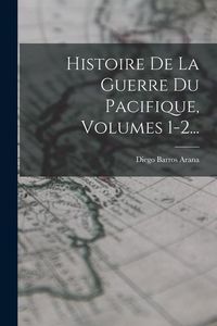 Produktbild: Histoire De La Guerre Du Pacifique, Volumes 1-2...