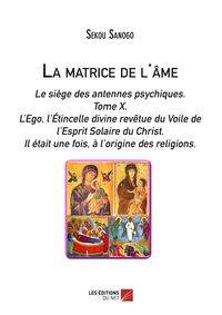 Produktbild: La matrice de l'ame: Le siege des antennes psychiques. Tome X. L'Ego, l'Etincelle divine revetue du Voile de l'Esprit Solaire du Christ.- Il etait une