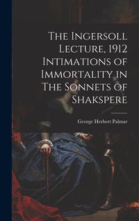 Produktbild: The Ingersoll Lecture, 1912 Intimations of Immortality in The Sonnets of Shakspere