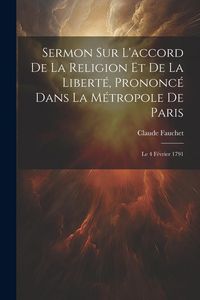 Produktbild: Sermon Sur L'accord De La Religion Et De La Libert&eacute;, Prononc&eacute; Dans La M&eacute;tropole De Paris: Le 4 F&eacute;vrier 1791