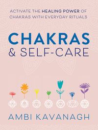 Bild vom Artikel Chakras & Self-Care: Activate the Healing Power of Chakras with Everyday Rituals vom Autor Ambi Kavanagh