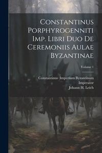 Produktbild: Constantinus Porphyrogenniti Imp. Libri Duo De Ceremoniis Aulae Byzantinae; Volume 1