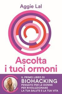 Produktbild: Ascolta i tuoi ormoni. Potenzia i cicli del tuo corpo per rivoluzionare la tua salute e la tua vita. Trasforma la tua forma fisica, trova la tua belle