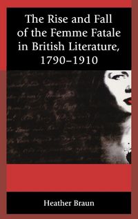 Produktbild: Rise and Fall of the Femme Fatale in British Literature, 1790-1910
