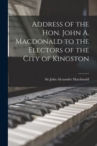 Produktbild: Address of the Hon. John A. Macdonald to the Electors of the City of Kingston