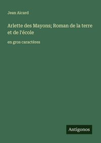 Produktbild: Arlette des Mayons; Roman de la terre et de l'&eacute;cole