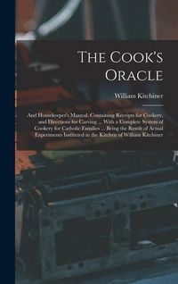 Produktbild: The Cook's Oracle; and Housekeeper's Manual. Containing Receipts for Cookery, and Directions for Carving ... With a Complete System of Cookery for Cat