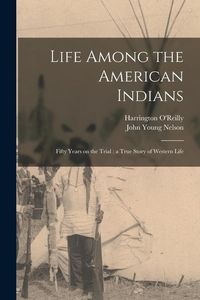 Produktbild: Life Among the American Indians: Fifty Years on the Trial: a True Story of Western Life