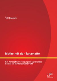 Produktbild: Mathe mit der Tanzmatte: Ein Konzept f&uuml;r bewegungsintegrierendes Lernen im Mathmatikunterricht