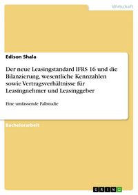 Produktbild: Der neue Leasingstandard IFRS 16 und die Bilanzierung, wesentliche Kennzahlen sowie Vertragsverh&auml;ltnisse f&uuml;r Leasingnehmer und Leasinggeber
